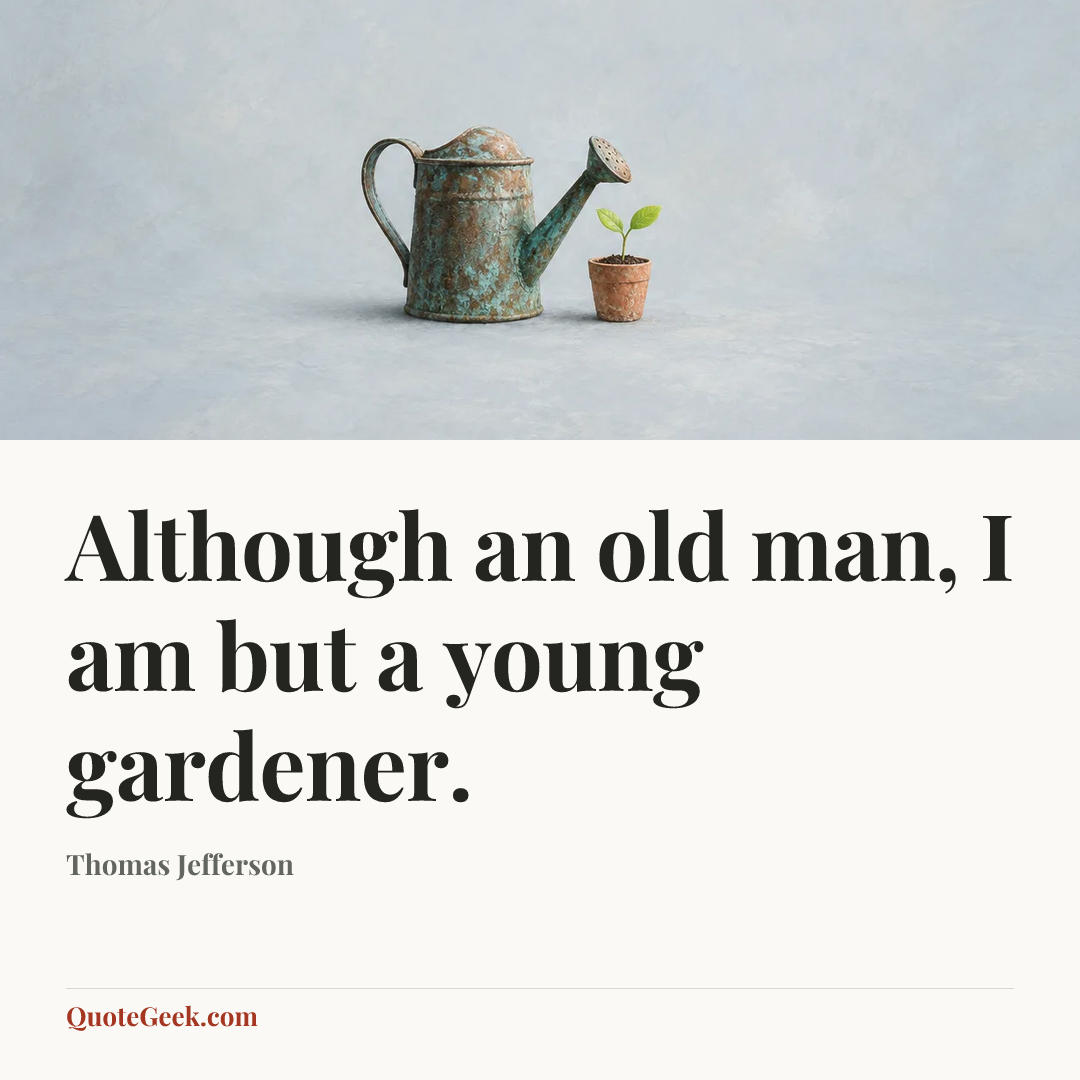 “Although an old man, I am but a young gardener.” — Thomas Jefferson. Illustrated QuoteGeek card.