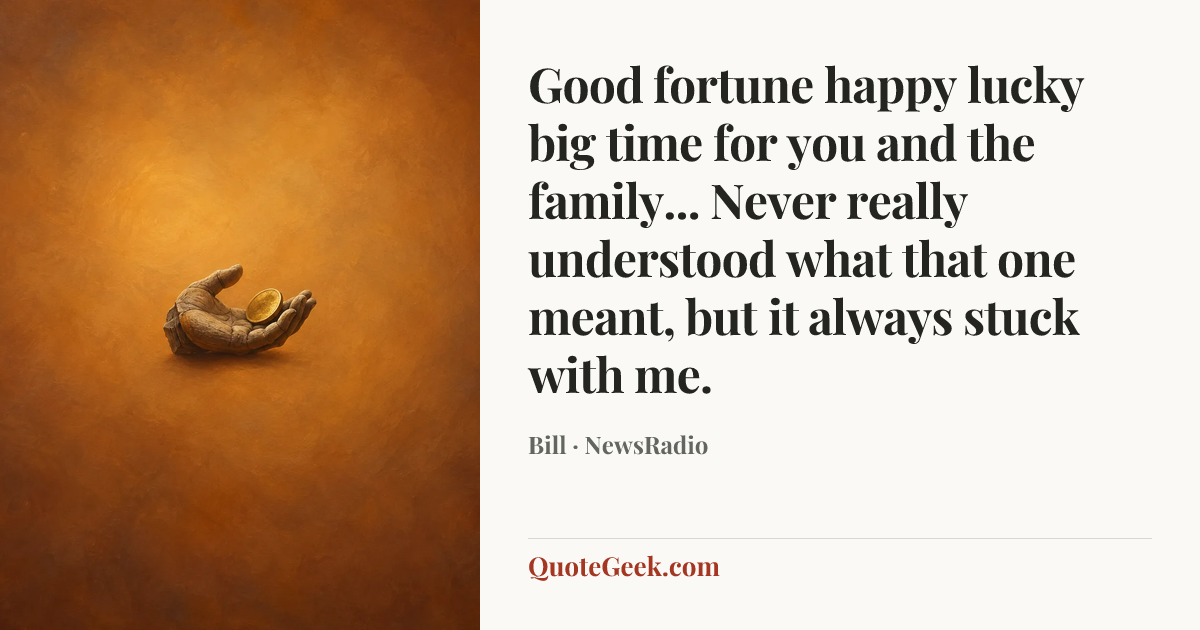“Good fortune happy lucky big time for you and the family... Never really understood what that one meant, but it always stuck with me.” — Bill · NewsRadio. Illustrated QuoteGeek card.