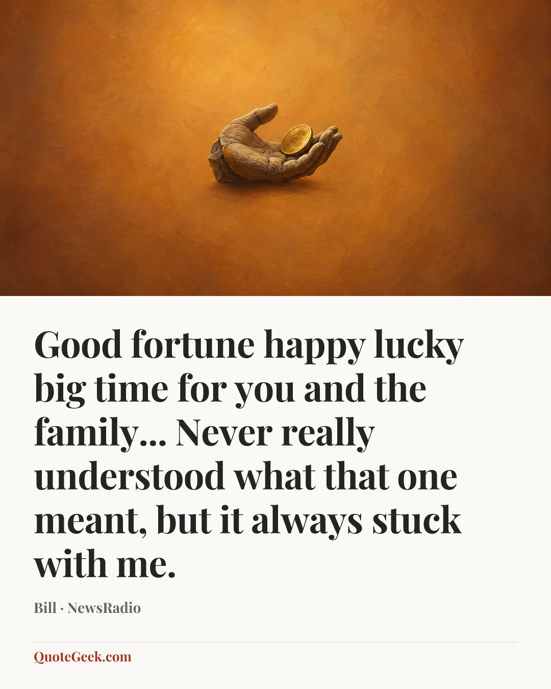 “Good fortune happy lucky big time for you and the family... Never really understood what that one meant, but it always stuck with me.” — Bill · NewsRadio. Illustrated QuoteGeek card.