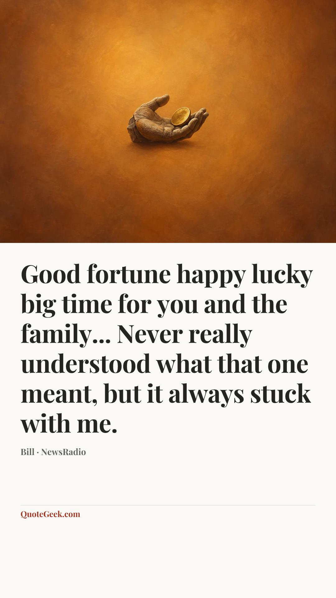“Good fortune happy lucky big time for you and the family... Never really understood what that one meant, but it always stuck with me.” — Bill · NewsRadio. Illustrated QuoteGeek card.
