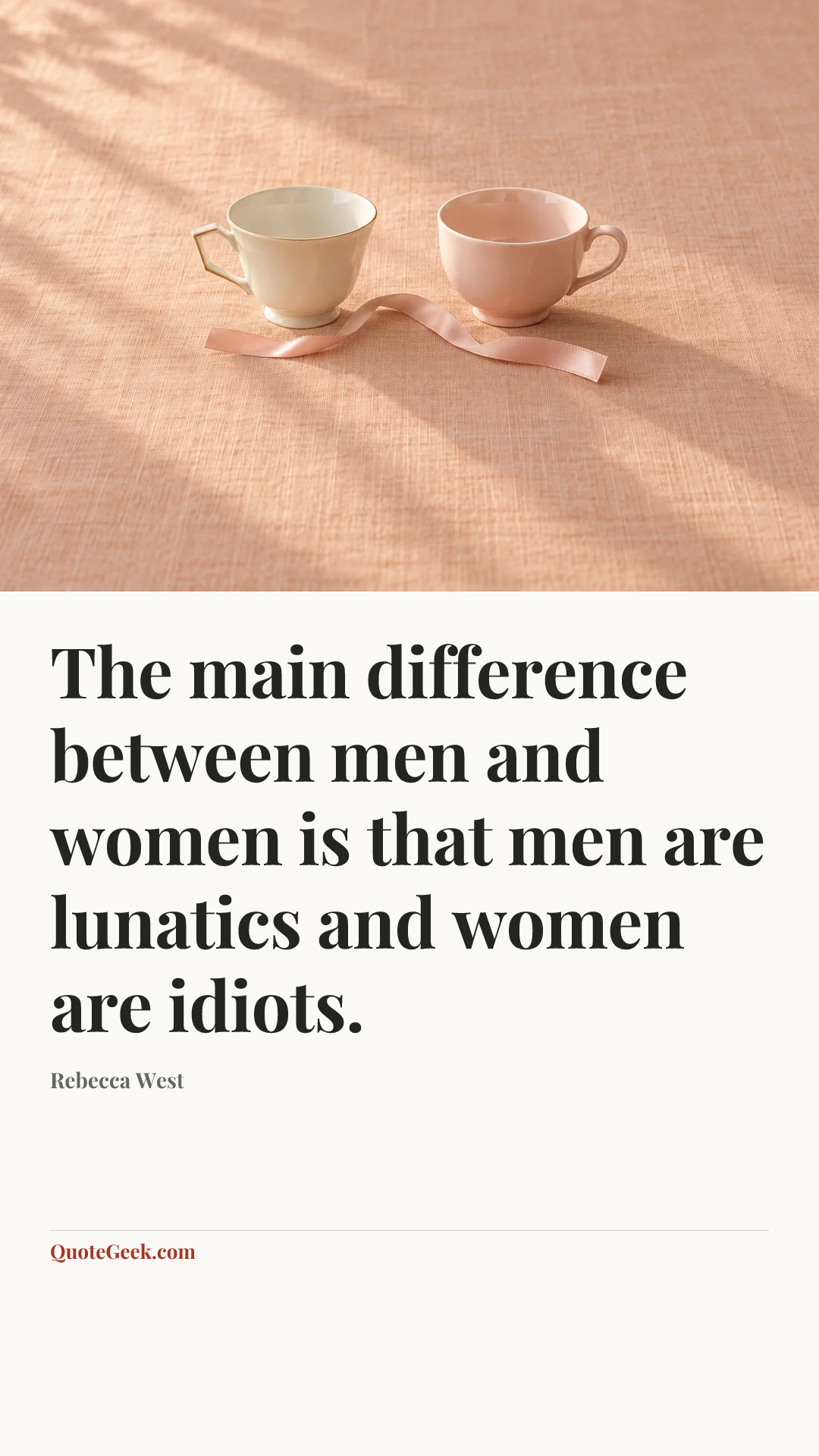 “The main difference between men and women is that men are lunatics and women are idiots.” — Rebecca West. Illustrated QuoteGeek card.