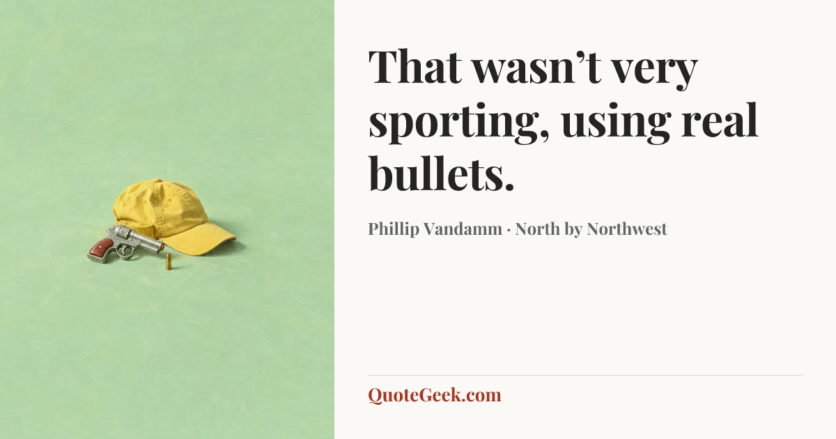 “That wasn’t very sporting, using real bullets.” — Phillip Vandamm · North by Northwest. Illustrated QuoteGeek card.