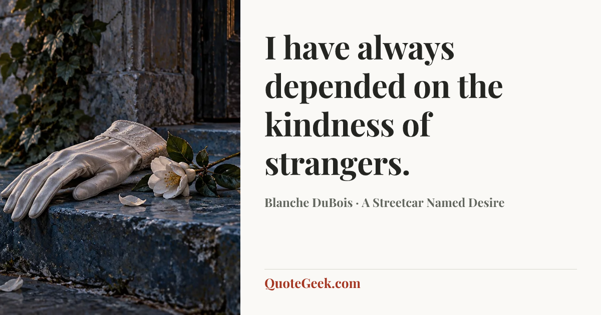 “I have always depended on the kindness of strangers.” — Blanche DuBois · A Streetcar Named Desire. Illustrated QuoteGeek card.