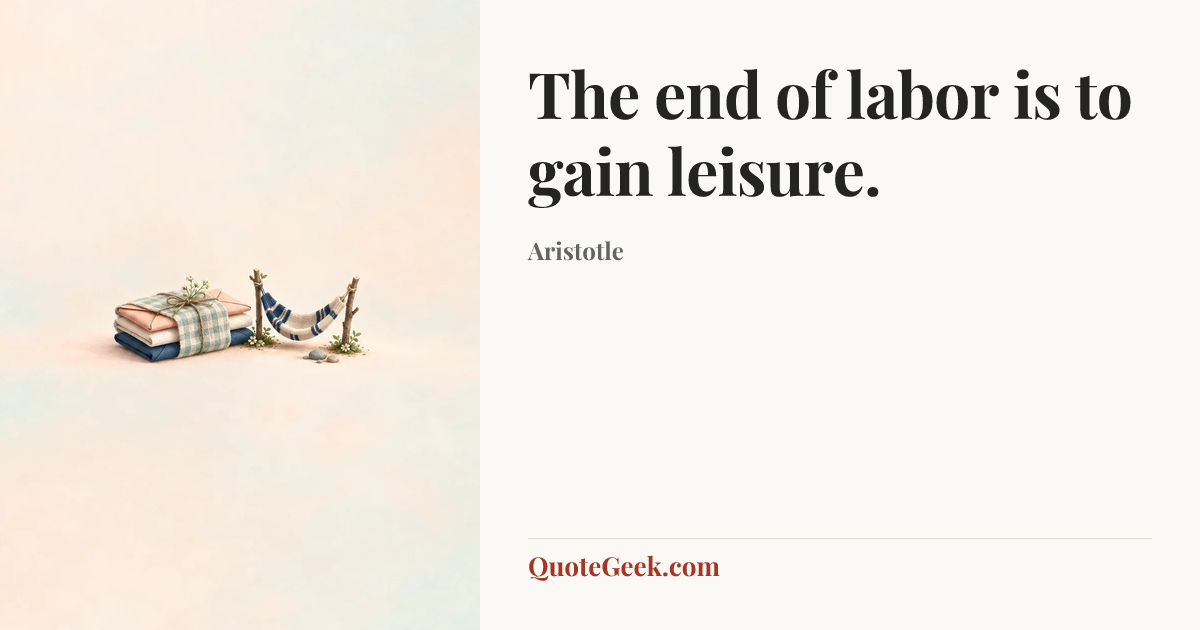 “The end of labor is to gain leisure.” — Aristotle. Illustrated QuoteGeek card.