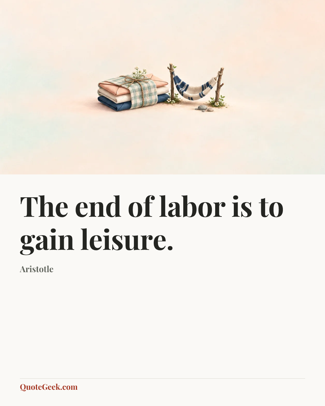“The end of labor is to gain leisure.” — Aristotle. Illustrated QuoteGeek card.