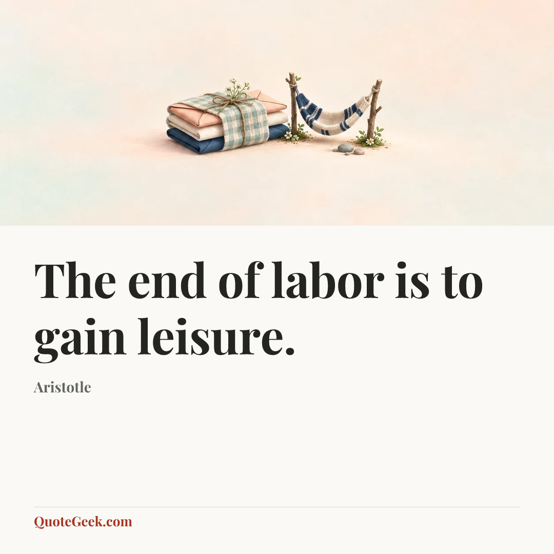 “The end of labor is to gain leisure.” — Aristotle. Illustrated QuoteGeek card.