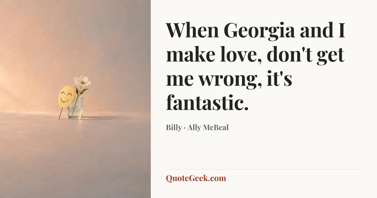 “When Georgia and I make love, don't get me wrong, it's fantastic.” — Billy · Ally McBeal. Illustrated QuoteGeek card.