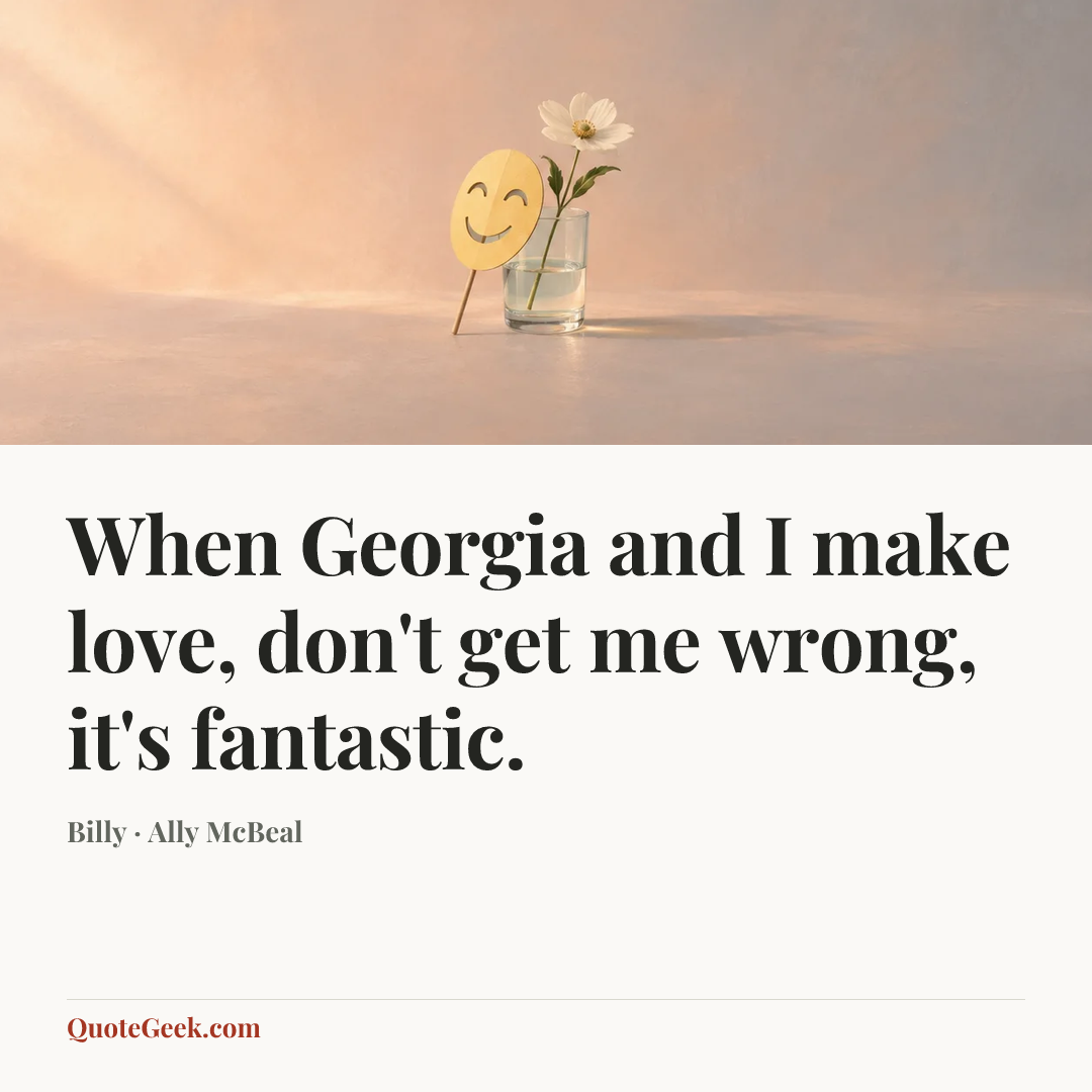 “When Georgia and I make love, don't get me wrong, it's fantastic.” — Billy · Ally McBeal. Illustrated QuoteGeek card.