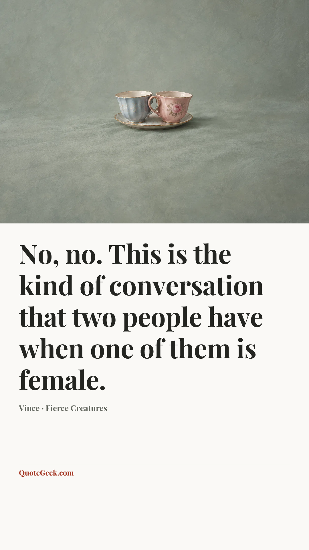 “No, no. This is the kind of conversation that two people have when one of them is female.” — Vince · Fierce Creatures. Illustrated QuoteGeek card.