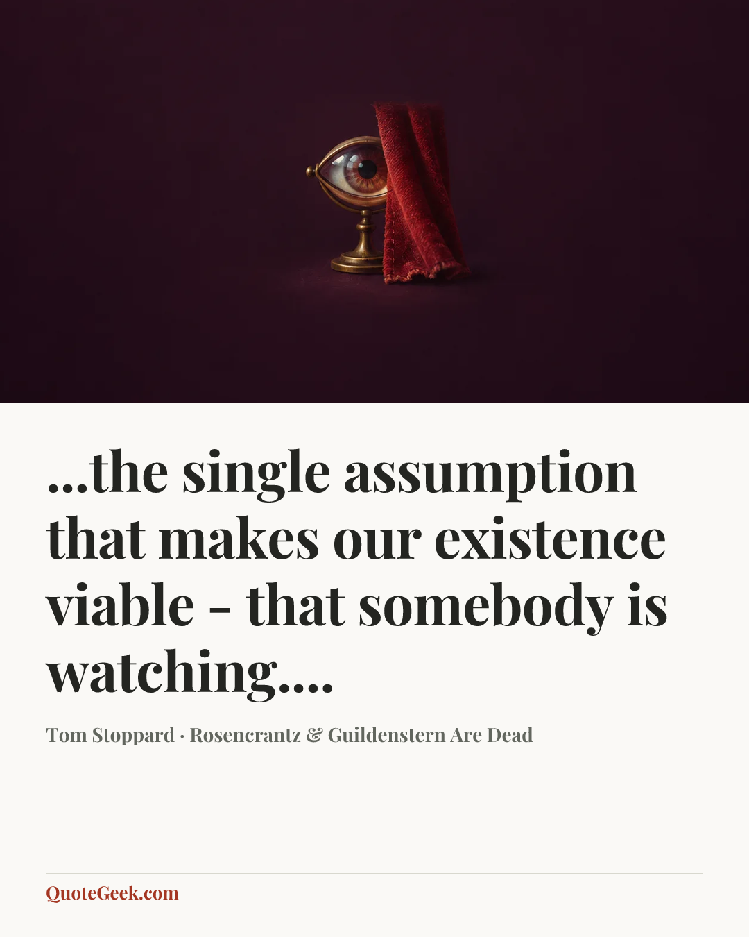 “...the single assumption that makes our existence viable - that somebody is watching....” — Tom Stoppard · Rosencrantz & Guildenstern Are Dead. Illustrated QuoteGeek card.