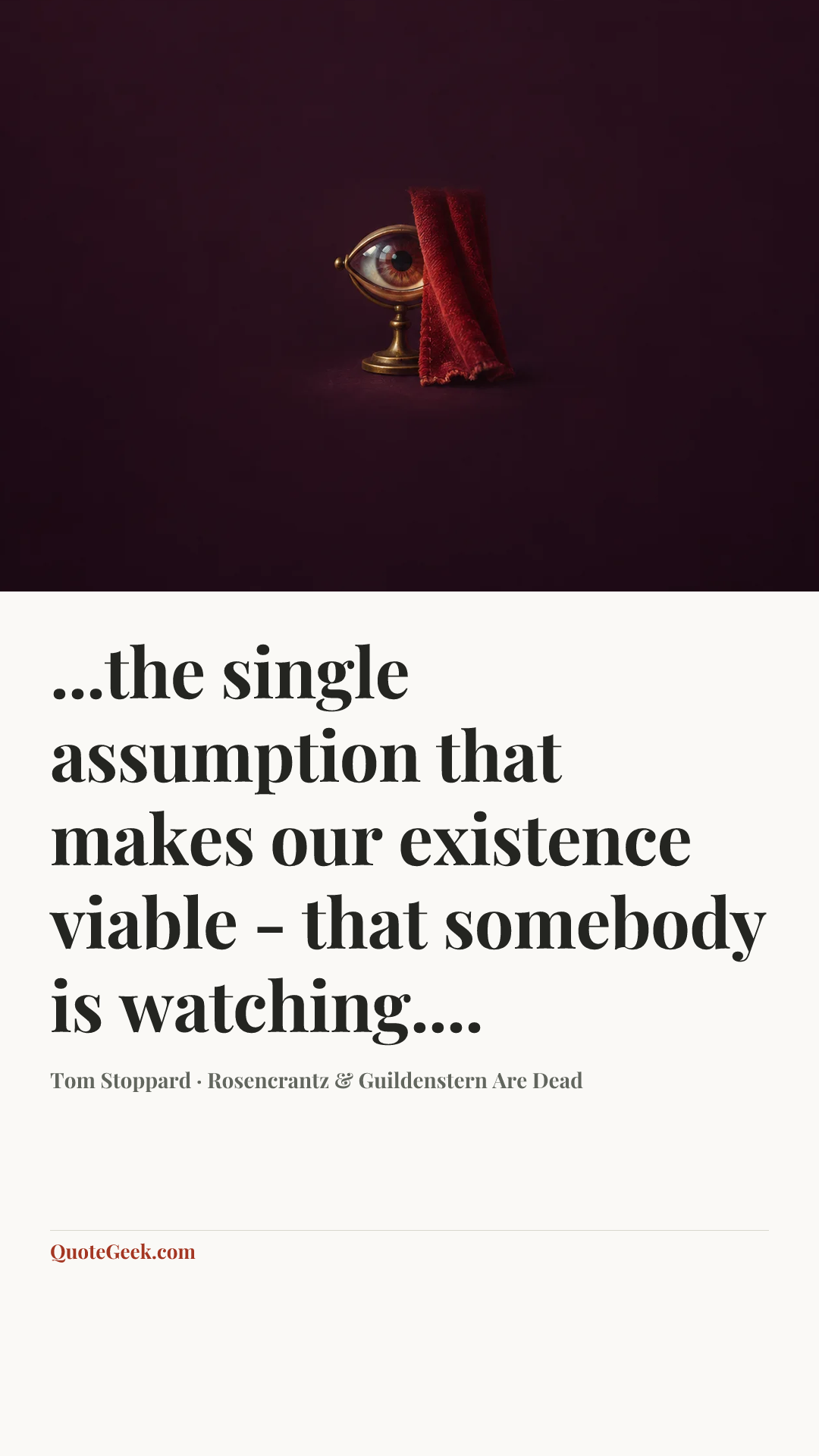 “...the single assumption that makes our existence viable - that somebody is watching....” — Tom Stoppard · Rosencrantz & Guildenstern Are Dead. Illustrated QuoteGeek card.
