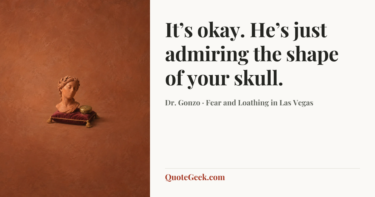 “It’s okay. He’s just admiring the shape of your skull.” — Dr. Gonzo · Fear and Loathing in Las Vegas. Illustrated QuoteGeek card.