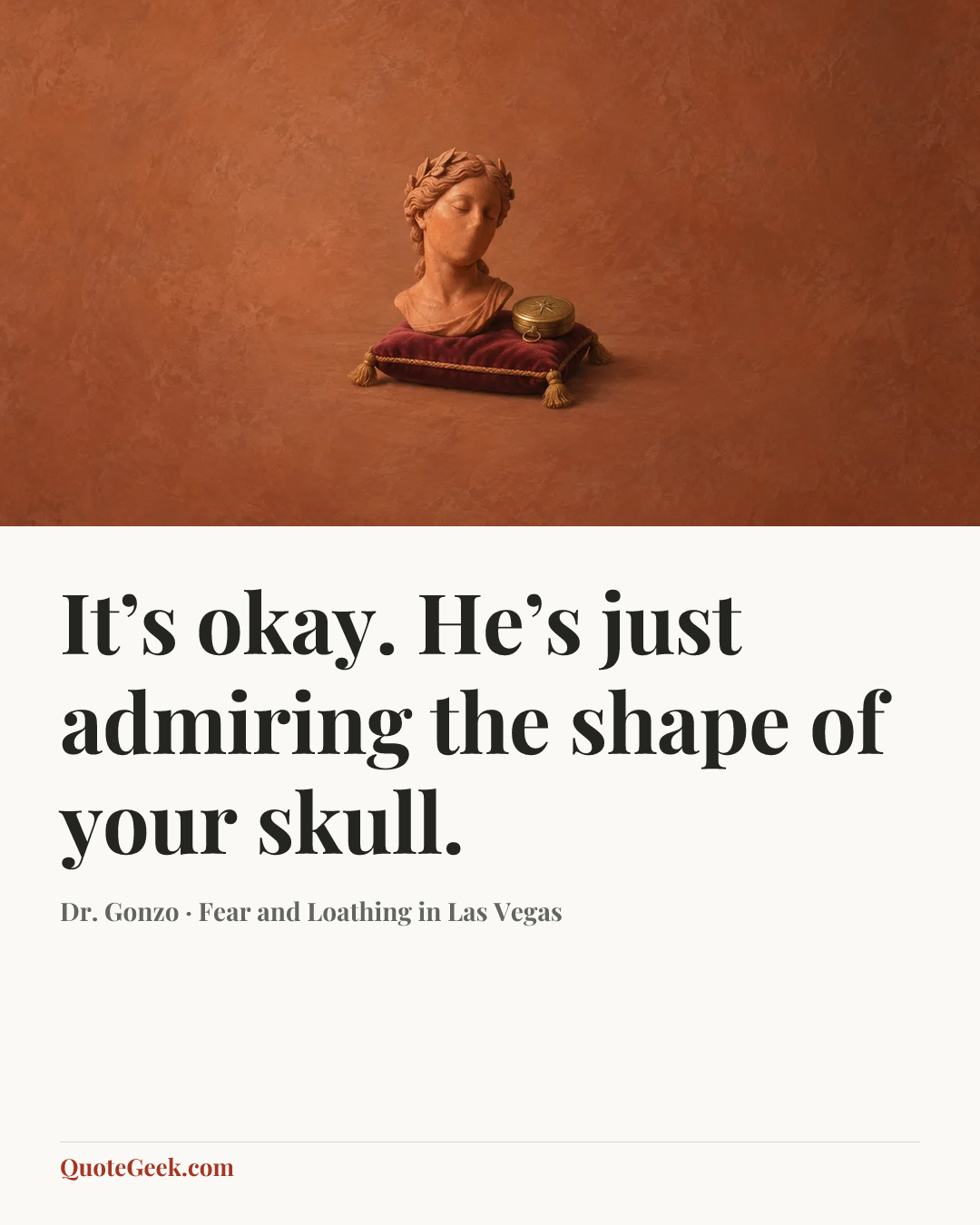 “It’s okay. He’s just admiring the shape of your skull.” — Dr. Gonzo · Fear and Loathing in Las Vegas. Illustrated QuoteGeek card.