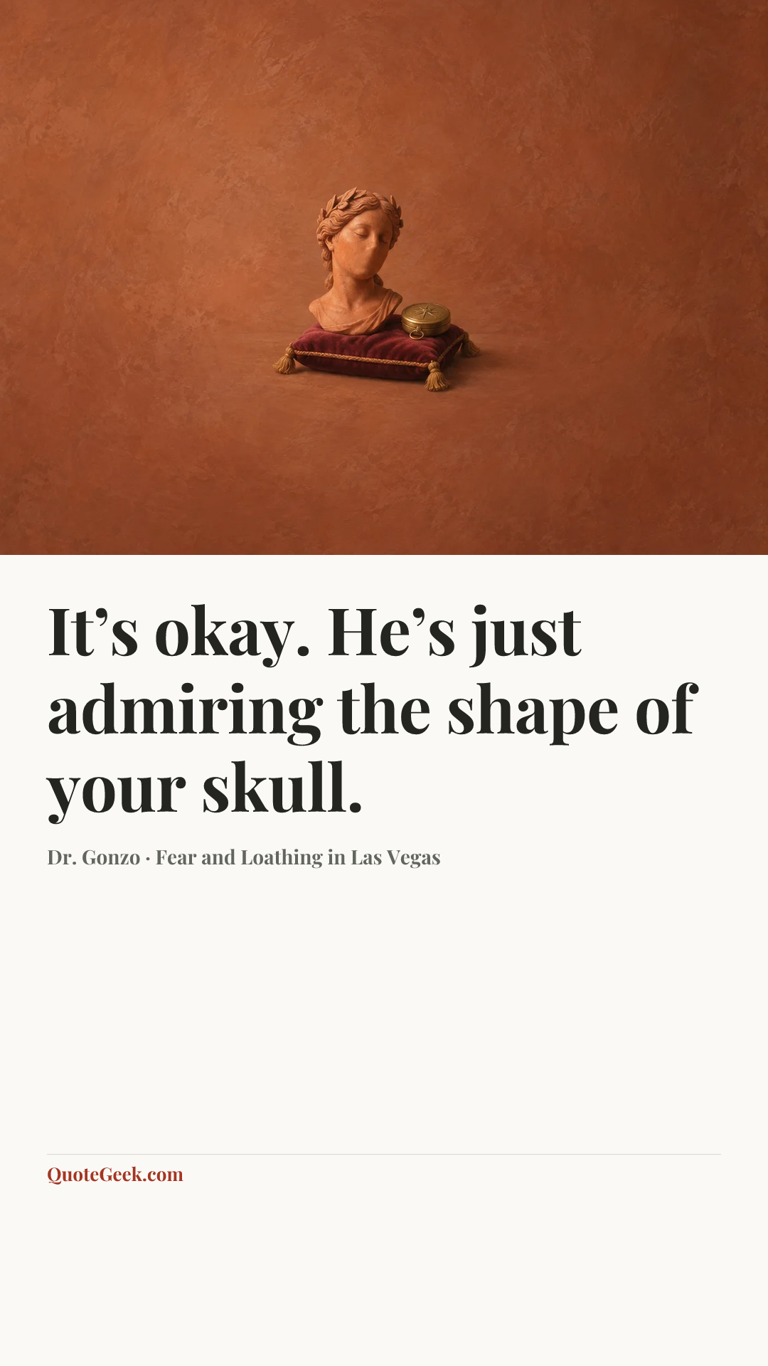 “It’s okay. He’s just admiring the shape of your skull.” — Dr. Gonzo · Fear and Loathing in Las Vegas. Illustrated QuoteGeek card.