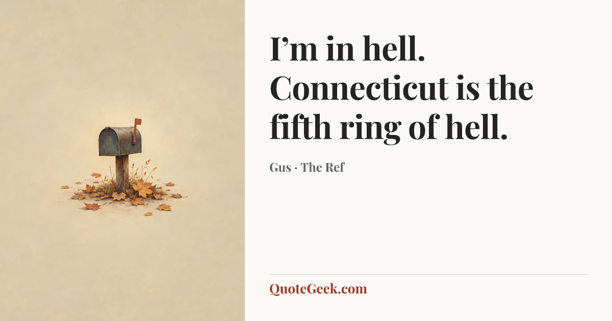 “I’m in hell. Connecticut is the fifth ring of hell.” — Gus · The Ref. Illustrated QuoteGeek card.