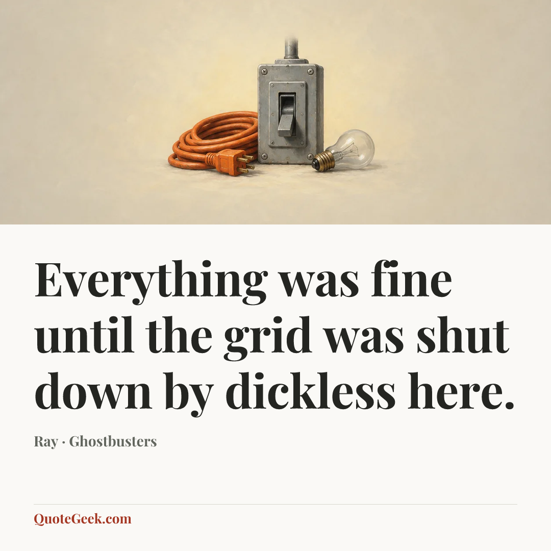 “Everything was fine until the grid was shut down by dickless here.” — Ray · Ghostbusters. Illustrated QuoteGeek card.