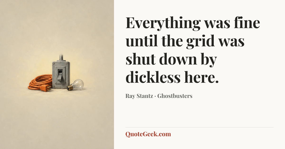 “Everything was fine until the grid was shut down by dickless here.” — Ray Stantz · Ghostbusters. Illustrated QuoteGeek card.