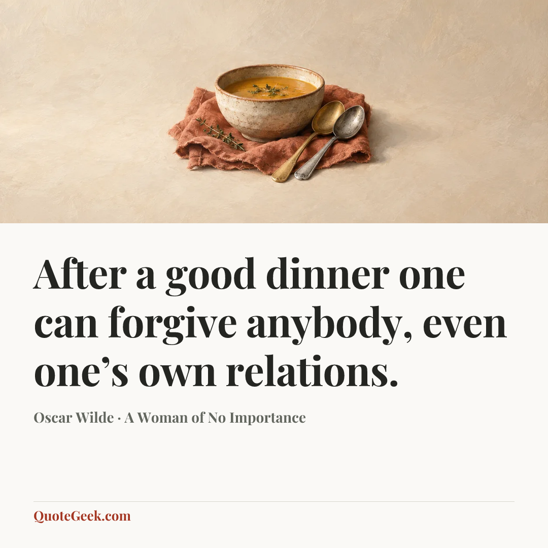 “After a good dinner one can forgive anybody, even one’s own relations.” — Oscar Wilde · A Woman of No Importance. Illustrated QuoteGeek card.