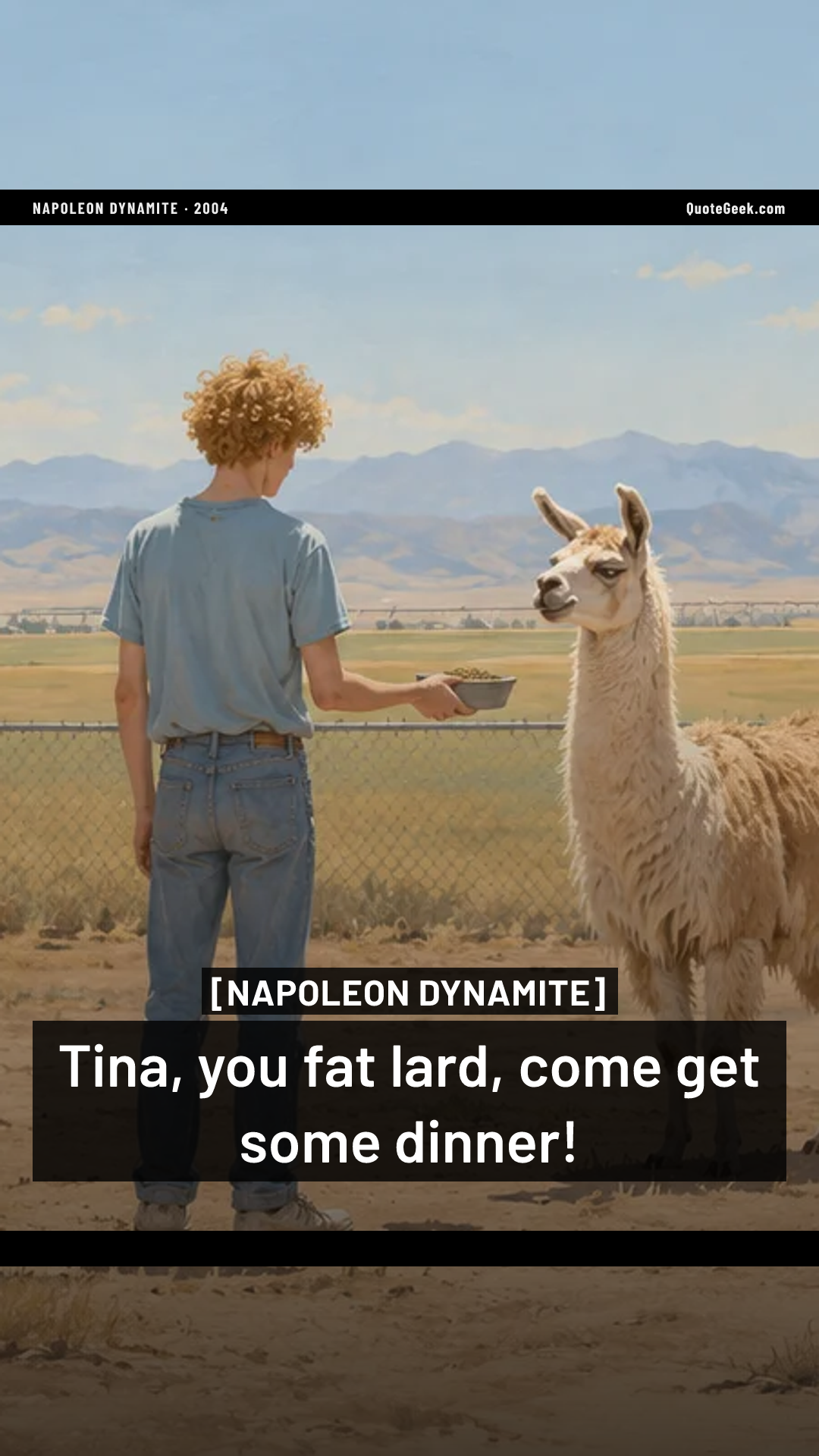 “Tina, you fat lard, come get some dinner!” — Napoleon Dynamite. Illustrated QuoteGeek card.