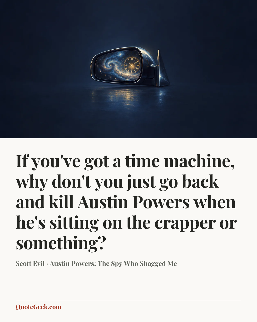 “If you've got a time machine, why don't you just go back and kill Austin Powers when he's sitting on the crapper or something?” — Scott Evil · Austin Powers: The Spy Who Shagged Me. Illustrated QuoteGeek card.