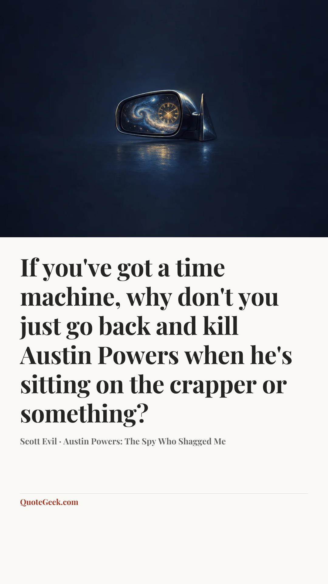 “If you've got a time machine, why don't you just go back and kill Austin Powers when he's sitting on the crapper or something?” — Scott Evil · Austin Powers: The Spy Who Shagged Me. Illustrated QuoteGeek card.