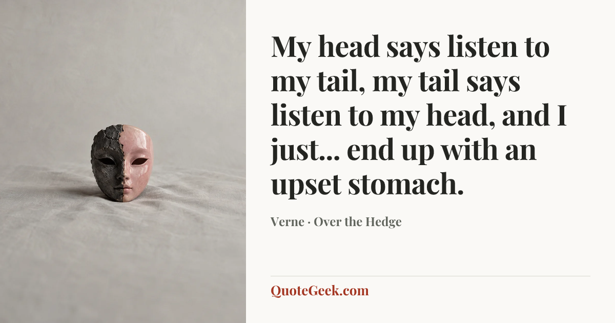 “My head says listen to my tail, my tail says listen to my head, and I just... end up with an upset stomach.” — Verne · Over the Hedge. Illustrated QuoteGeek card.