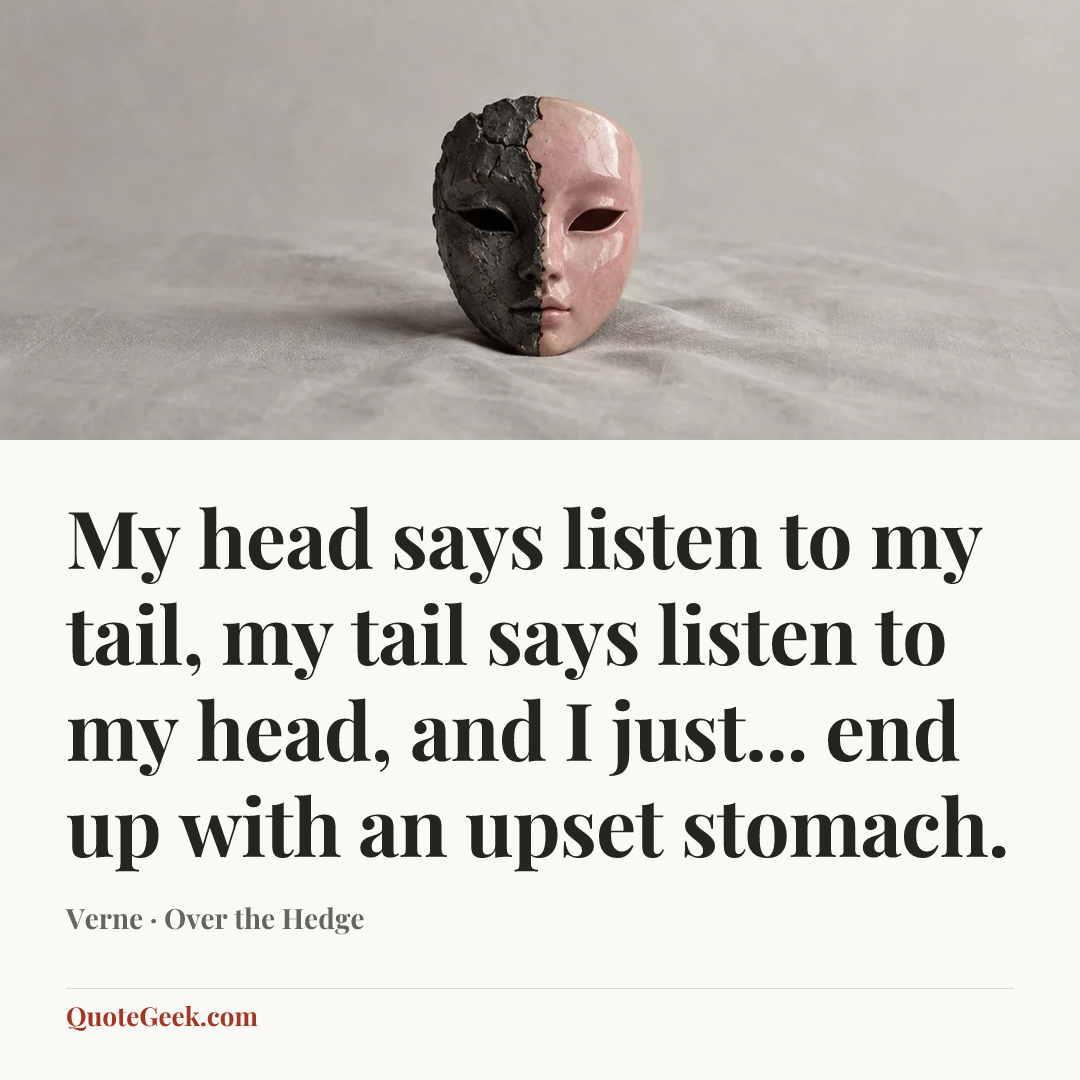 “My head says listen to my tail, my tail says listen to my head, and I just... end up with an upset stomach.” — Verne · Over the Hedge. Illustrated QuoteGeek card.