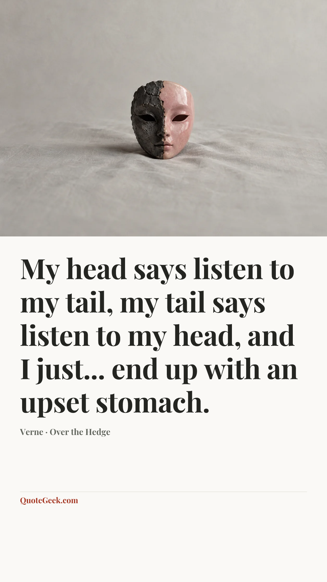 “My head says listen to my tail, my tail says listen to my head, and I just... end up with an upset stomach.” — Verne · Over the Hedge. Illustrated QuoteGeek card.