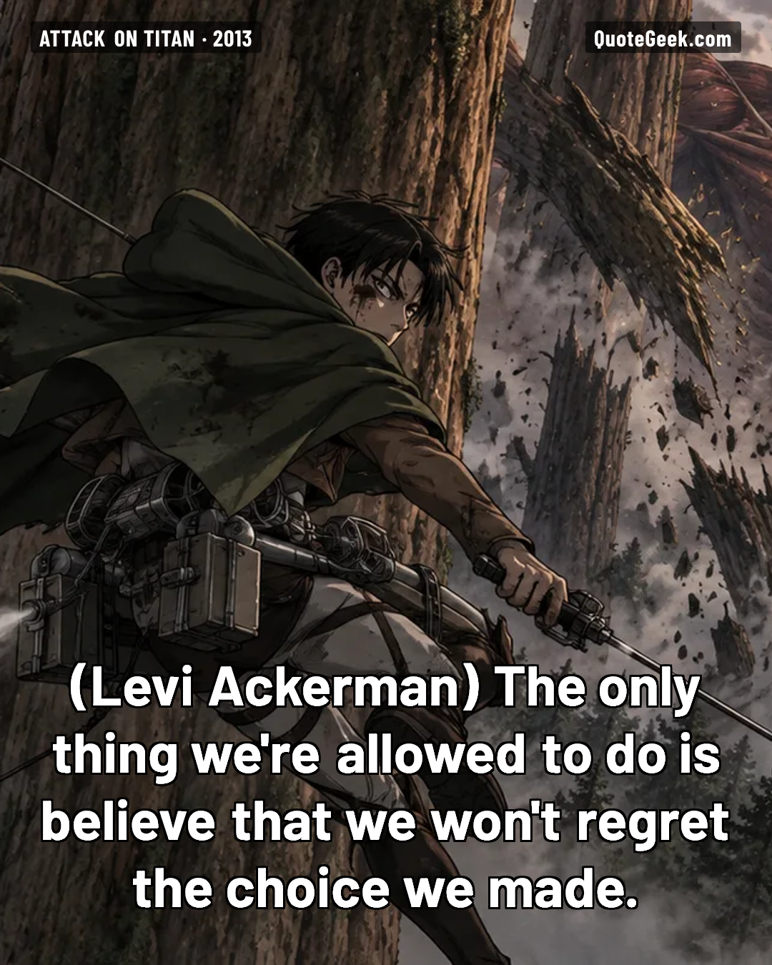 “The only thing we're allowed to do is believe that we won't regret the choice we made.” — Levi Ackerman · Attack on Titan. Illustrated QuoteGeek card.