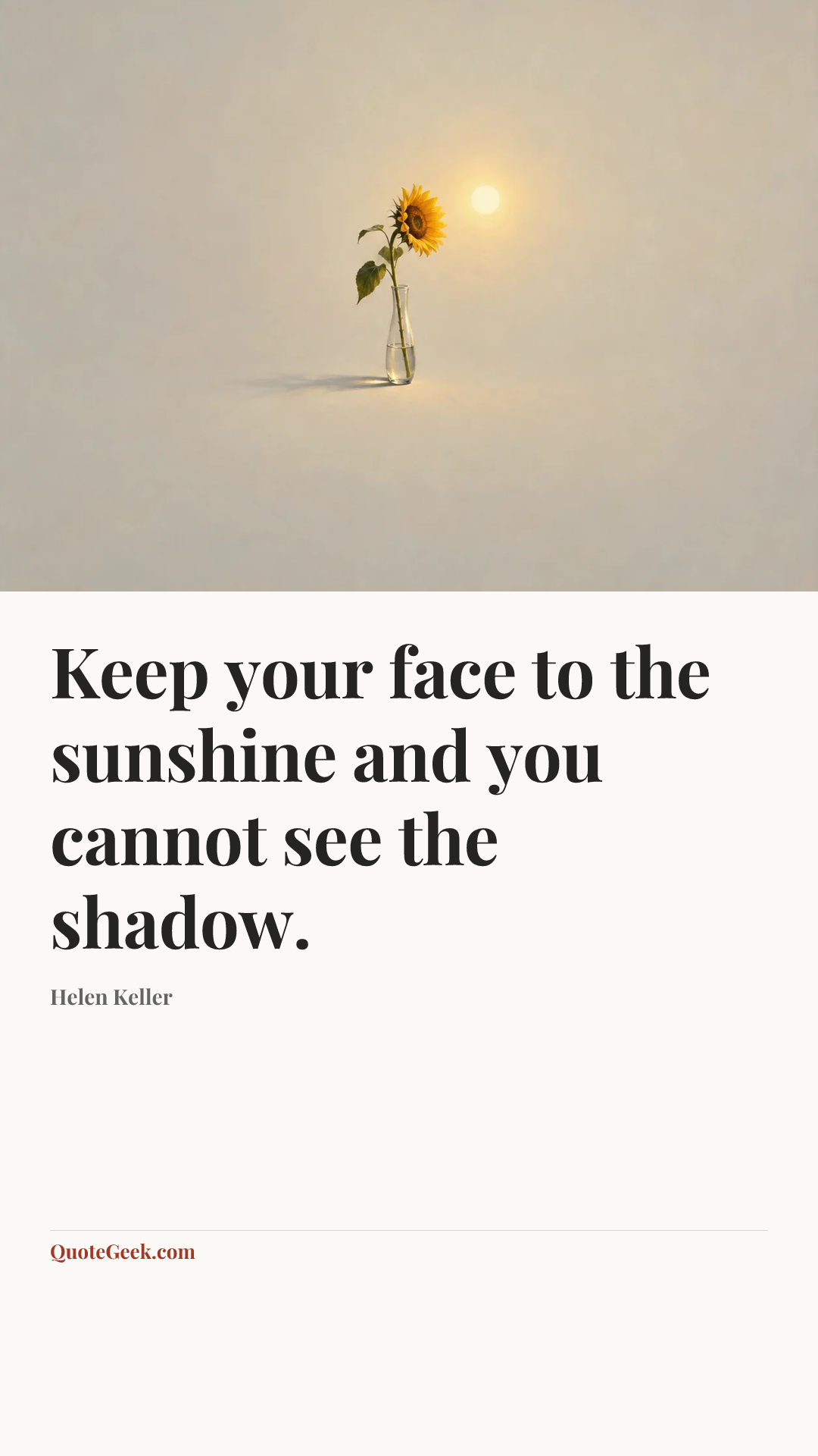 “Keep your face to the sunshine and you cannot see the shadow.” — Helen Keller. Illustrated QuoteGeek card.