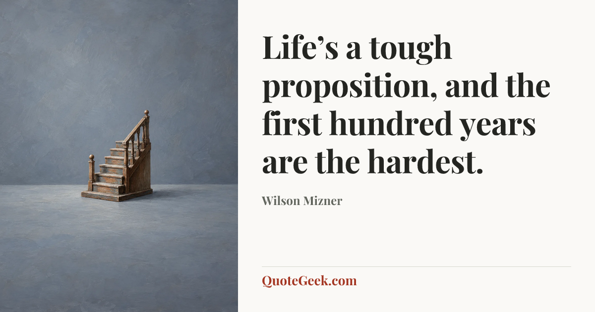 “Life’s a tough proposition, and the first hundred years are the hardest.” — Wilson Mizner. Illustrated QuoteGeek card.