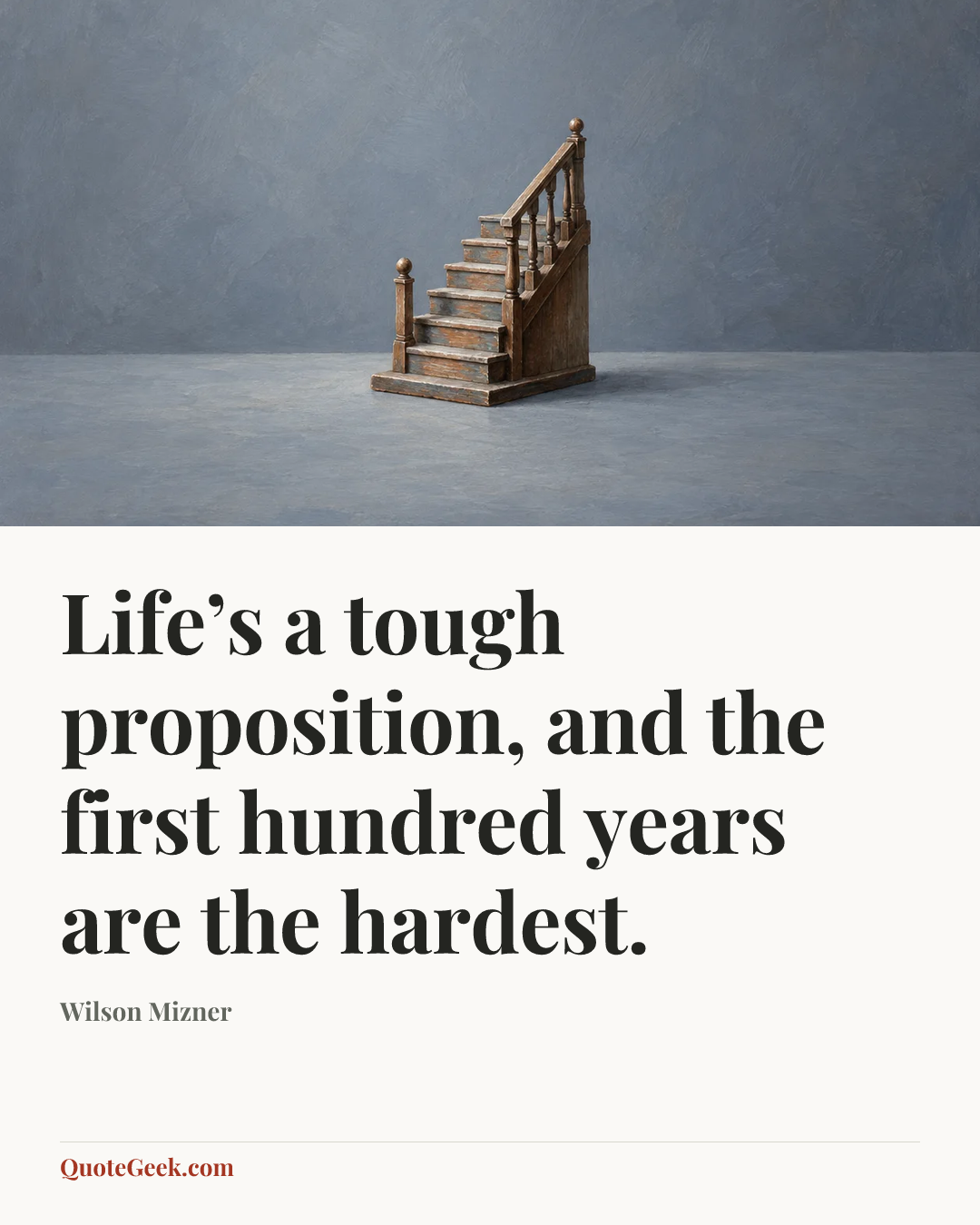 “Life’s a tough proposition, and the first hundred years are the hardest.” — Wilson Mizner. Illustrated QuoteGeek card.