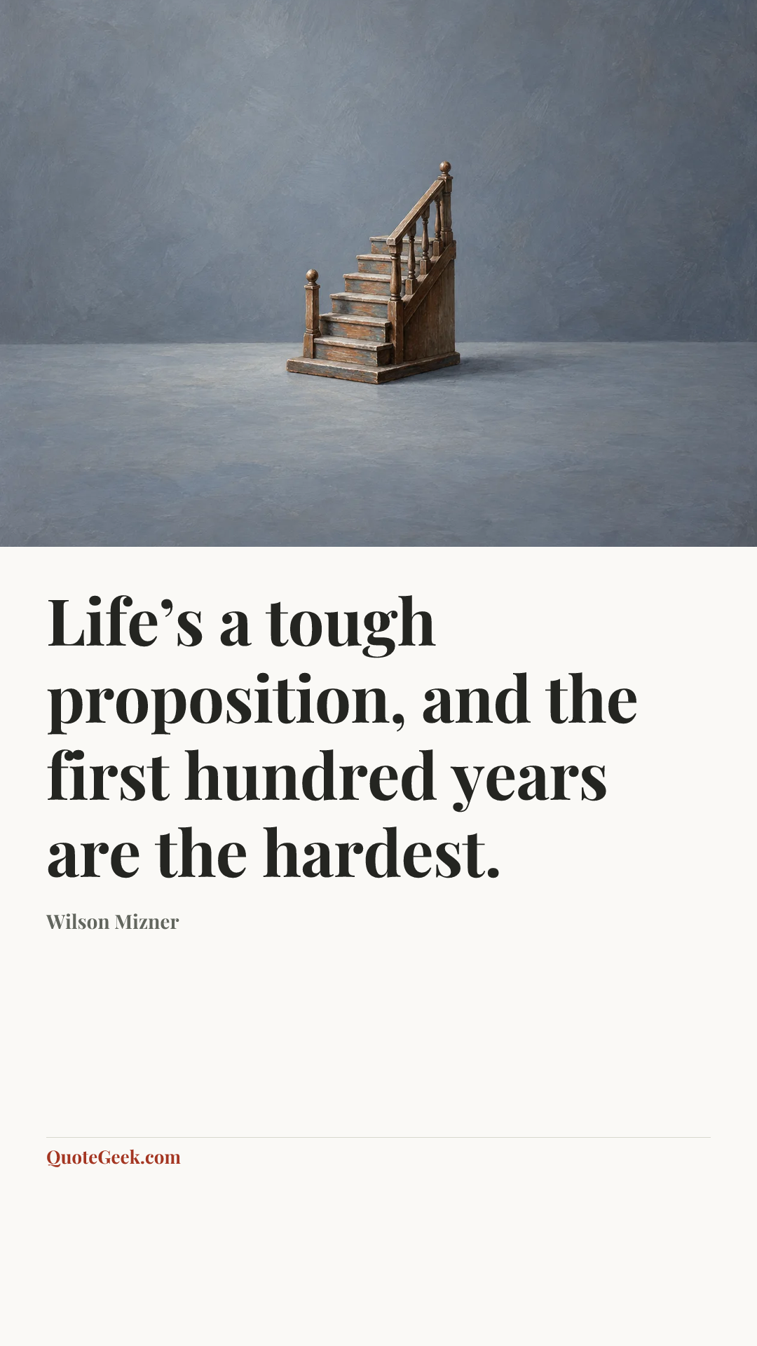 “Life’s a tough proposition, and the first hundred years are the hardest.” — Wilson Mizner. Illustrated QuoteGeek card.