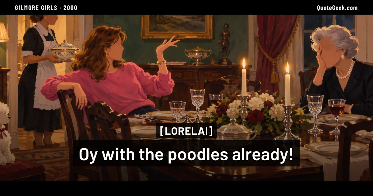 “Oy with the poodles already!” — Lorelai · Gilmore Girls. Illustrated QuoteGeek card.