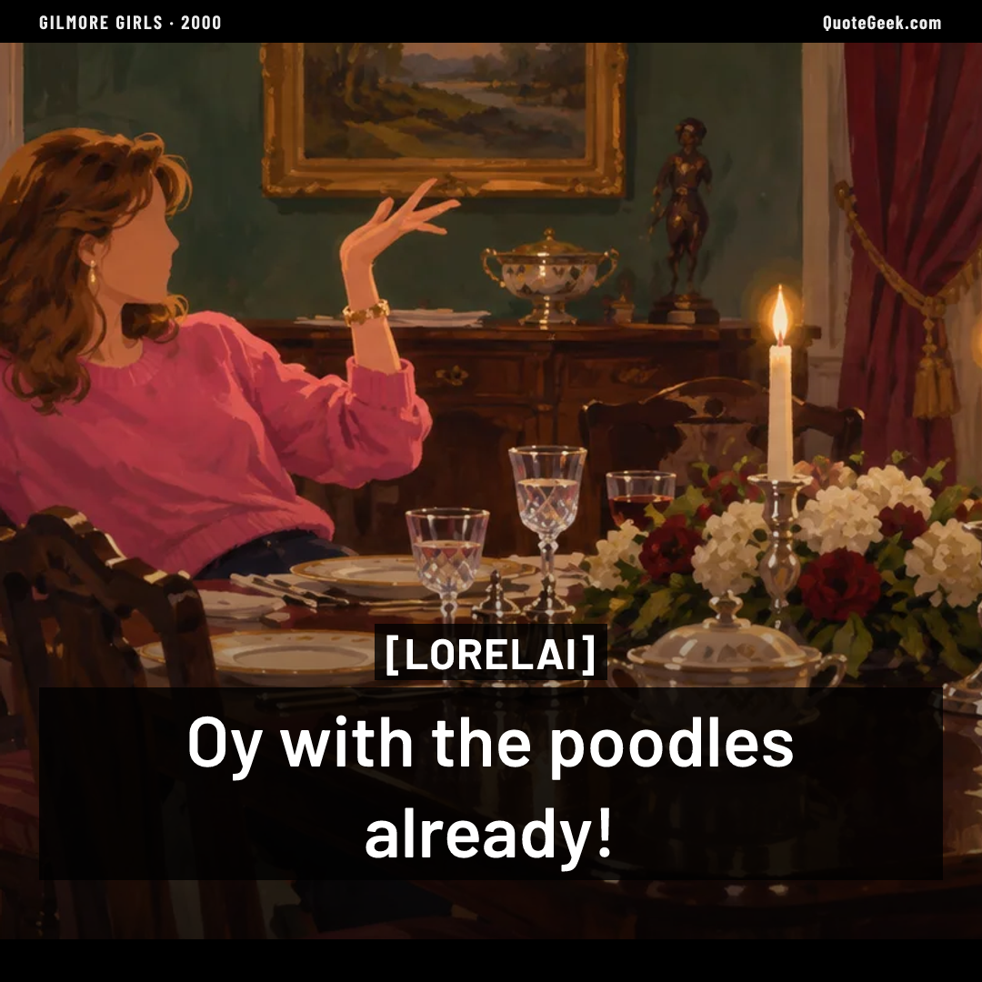 “Oy with the poodles already!” — Lorelai · Gilmore Girls. Illustrated QuoteGeek card.