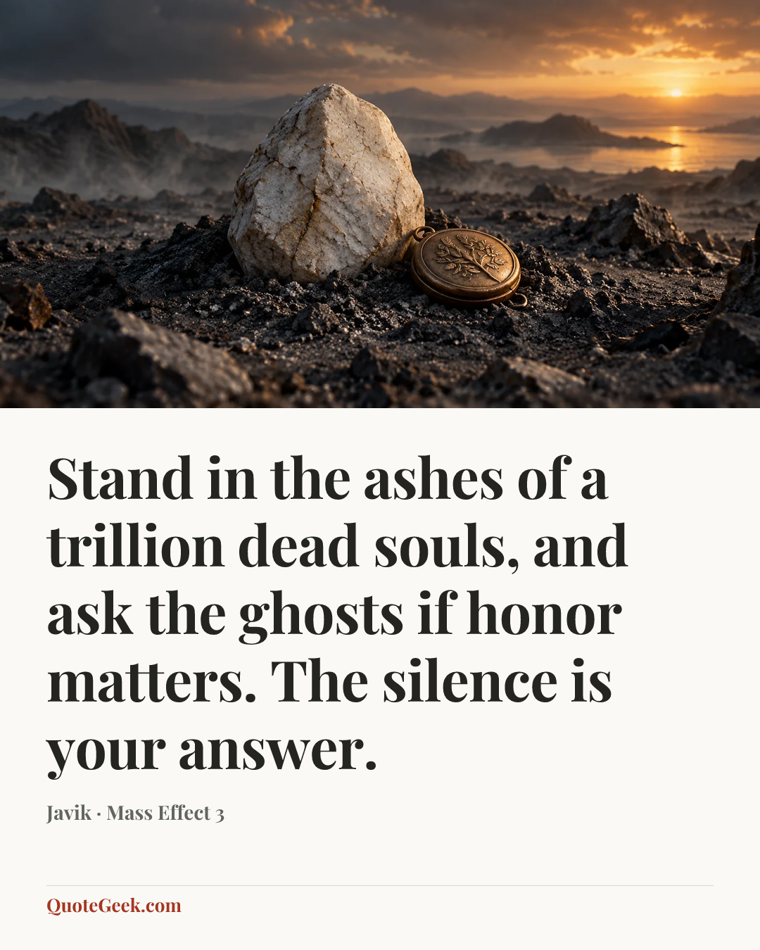 “Stand in the ashes of a trillion dead souls, and ask the ghosts if honor matters. The silence is your answer.” — Javik · Mass Effect 3. Illustrated QuoteGeek card.