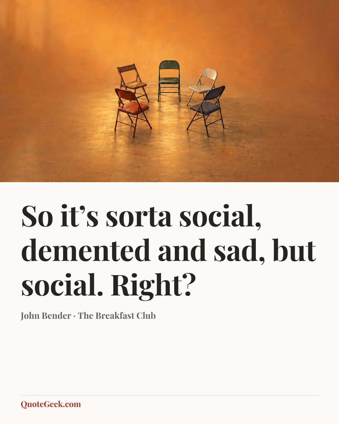 “So it’s sorta social, demented and sad, but social. Right?” — John Bender · The Breakfast Club. Illustrated QuoteGeek card.