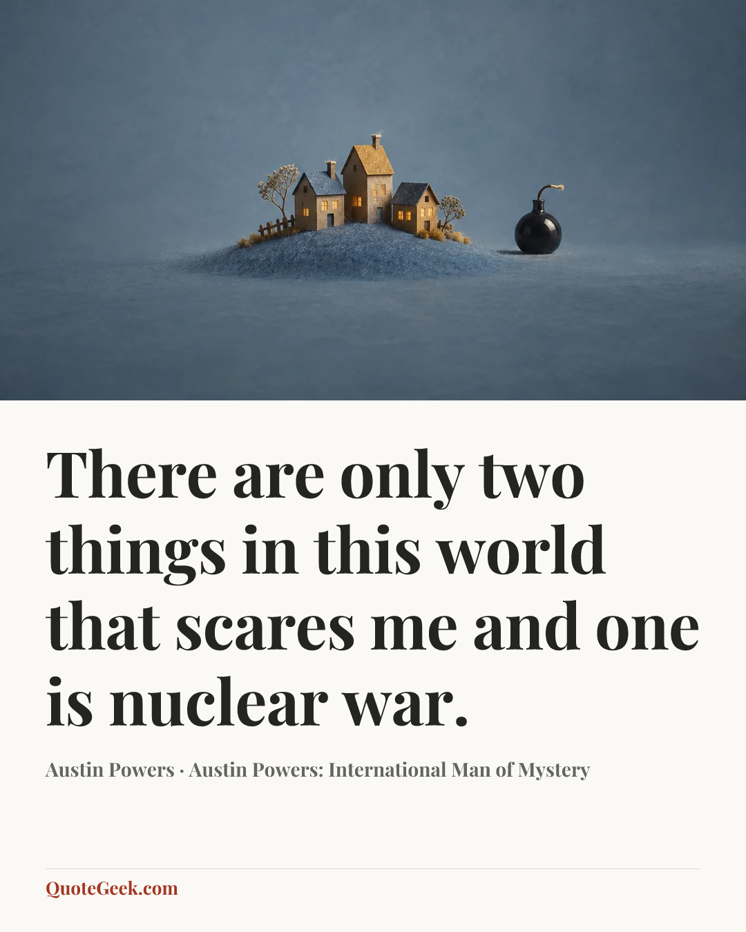 “There are only two things in this world that scares me and one is nuclear war.” — Austin Powers · Austin Powers: International Man of Mystery. Illustrated QuoteGeek card.