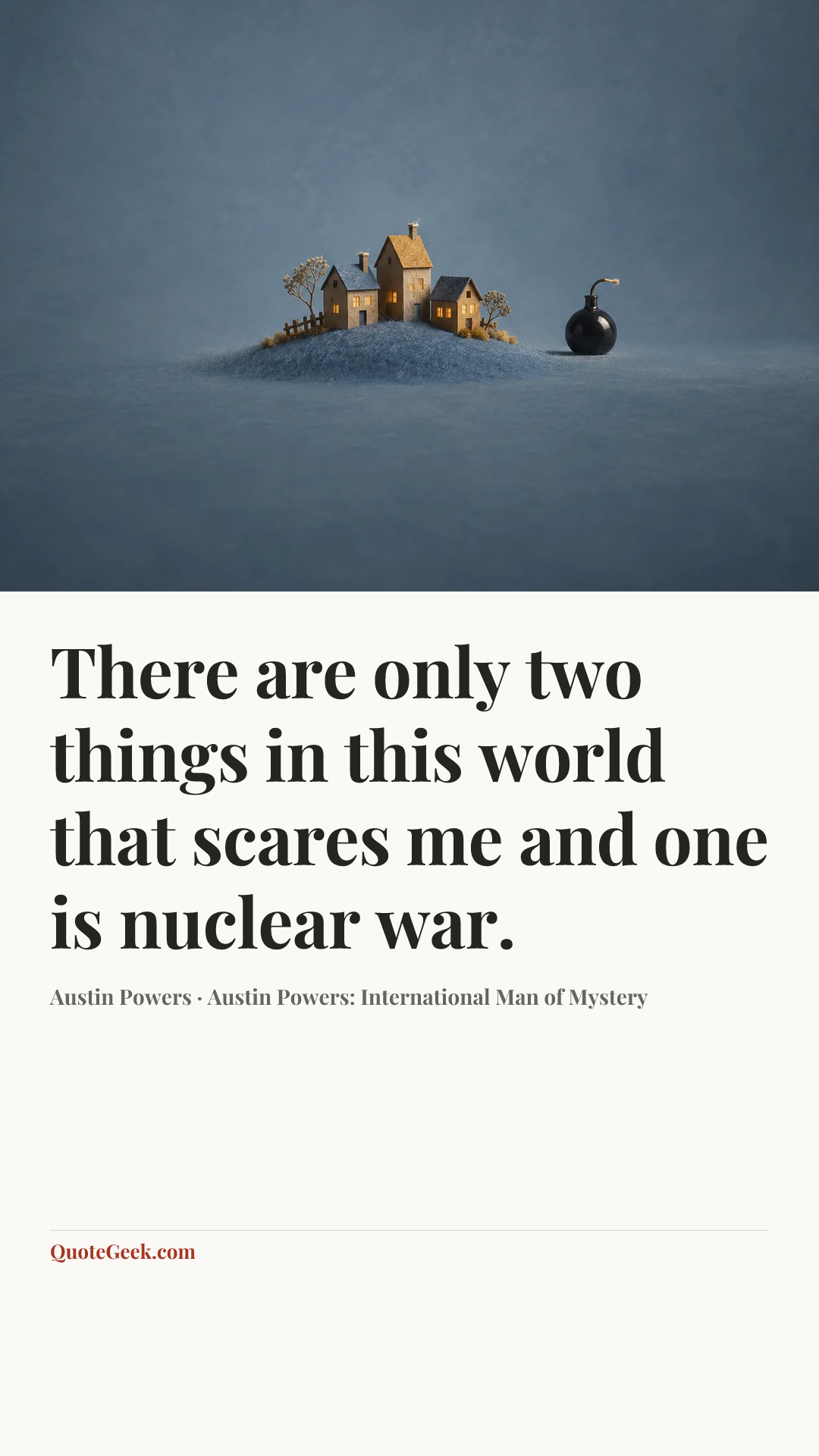 “There are only two things in this world that scares me and one is nuclear war.” — Austin Powers · Austin Powers: International Man of Mystery. Illustrated QuoteGeek card.