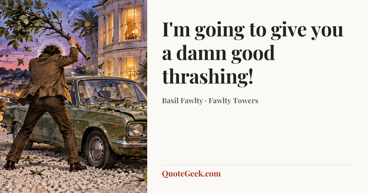 “I'm going to give you a damn good thrashing!” — Basil Fawlty · Fawlty Towers. Illustrated QuoteGeek card.