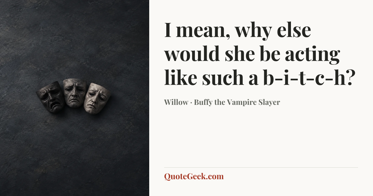 “I mean, why else would she be acting like such a b-i-t-c-h?” — Willow · Buffy the Vampire Slayer. Illustrated QuoteGeek card.