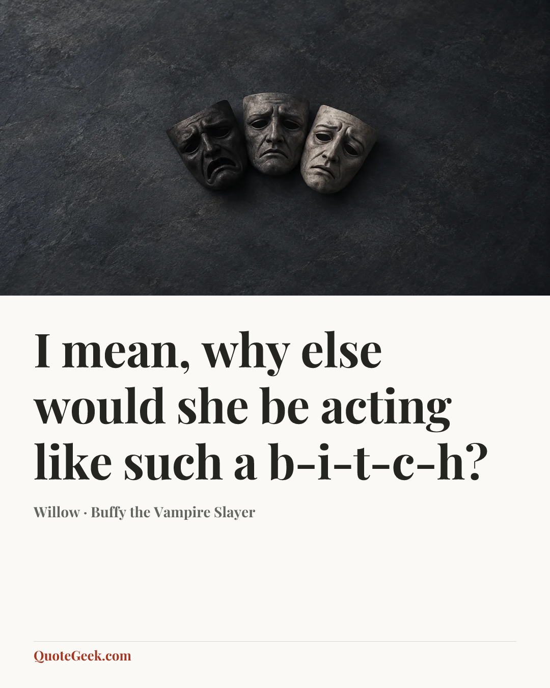 “I mean, why else would she be acting like such a b-i-t-c-h?” — Willow · Buffy the Vampire Slayer. Illustrated QuoteGeek card.