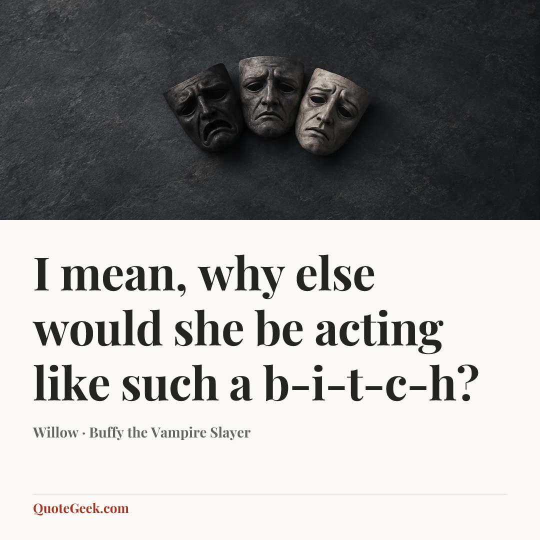 “I mean, why else would she be acting like such a b-i-t-c-h?” — Willow · Buffy the Vampire Slayer. Illustrated QuoteGeek card.