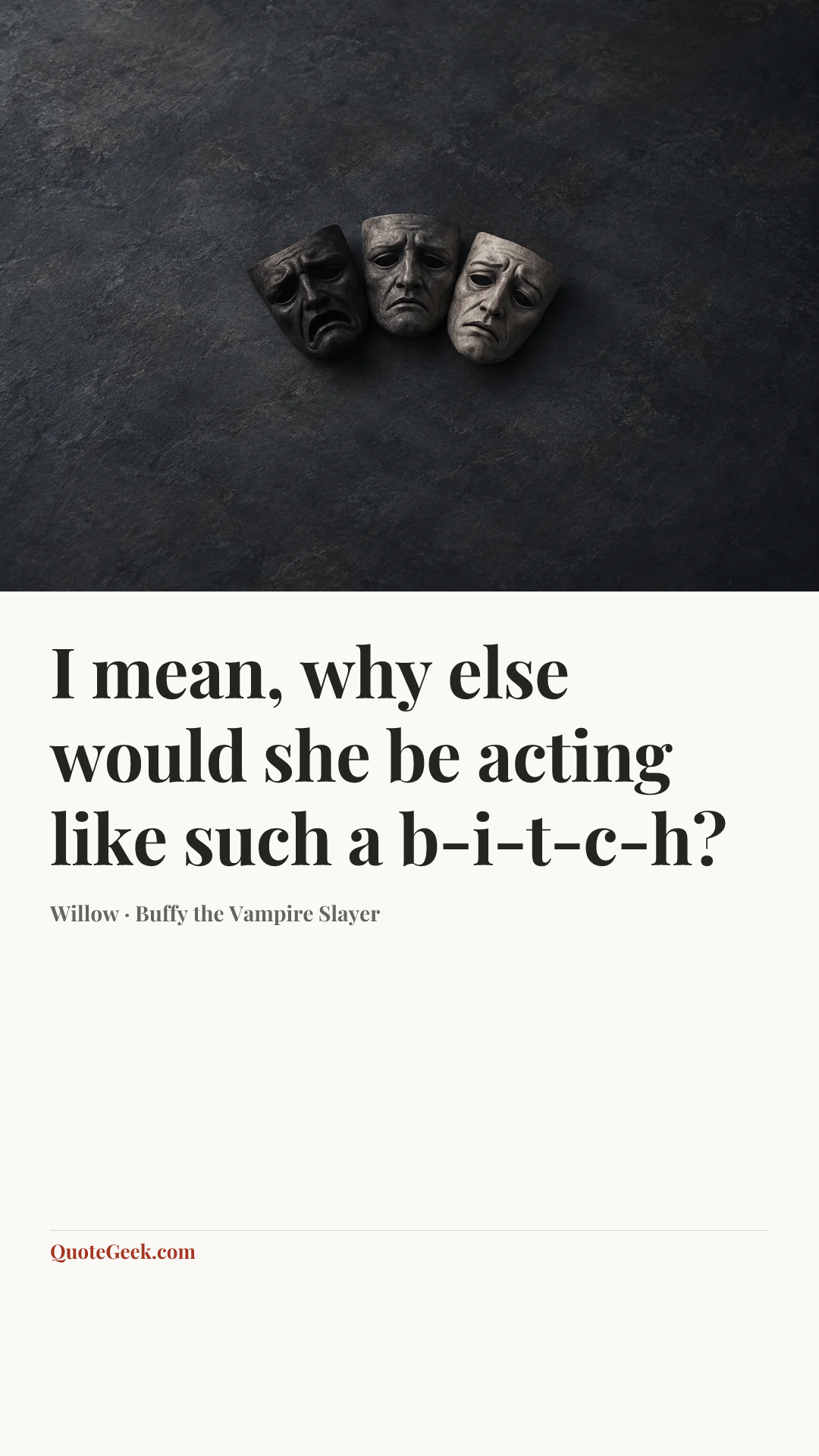 “I mean, why else would she be acting like such a b-i-t-c-h?” — Willow · Buffy the Vampire Slayer. Illustrated QuoteGeek card.