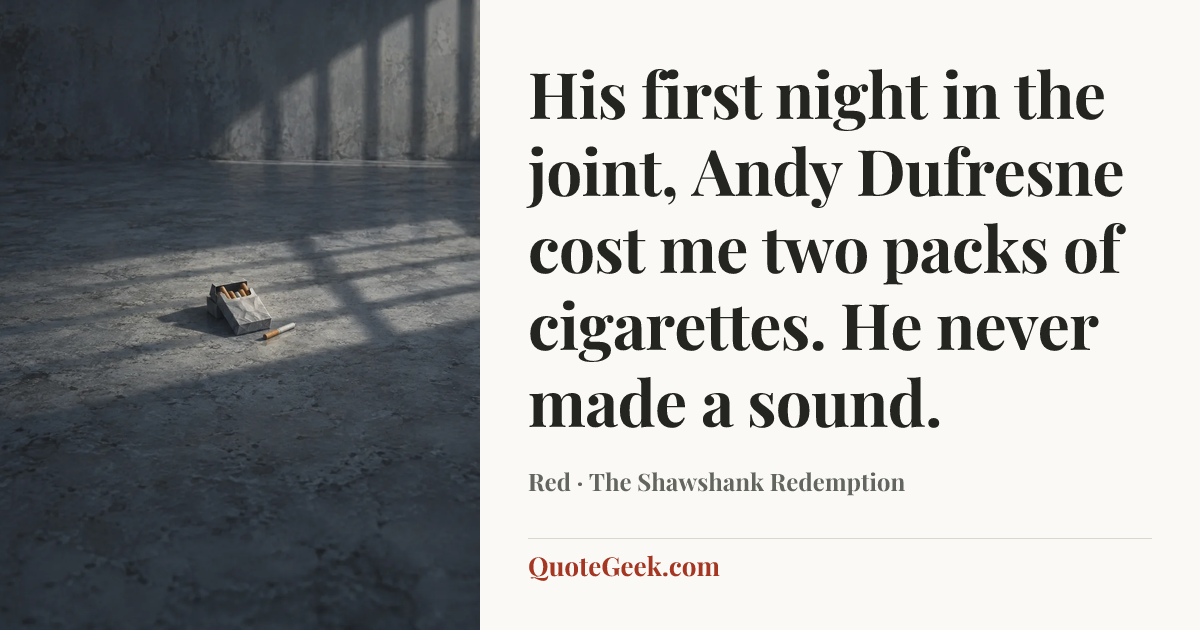 “His first night in the joint, Andy Dufresne cost me two packs of cigarettes. He never made a sound.” — Red · The Shawshank Redemption. Illustrated QuoteGeek card.