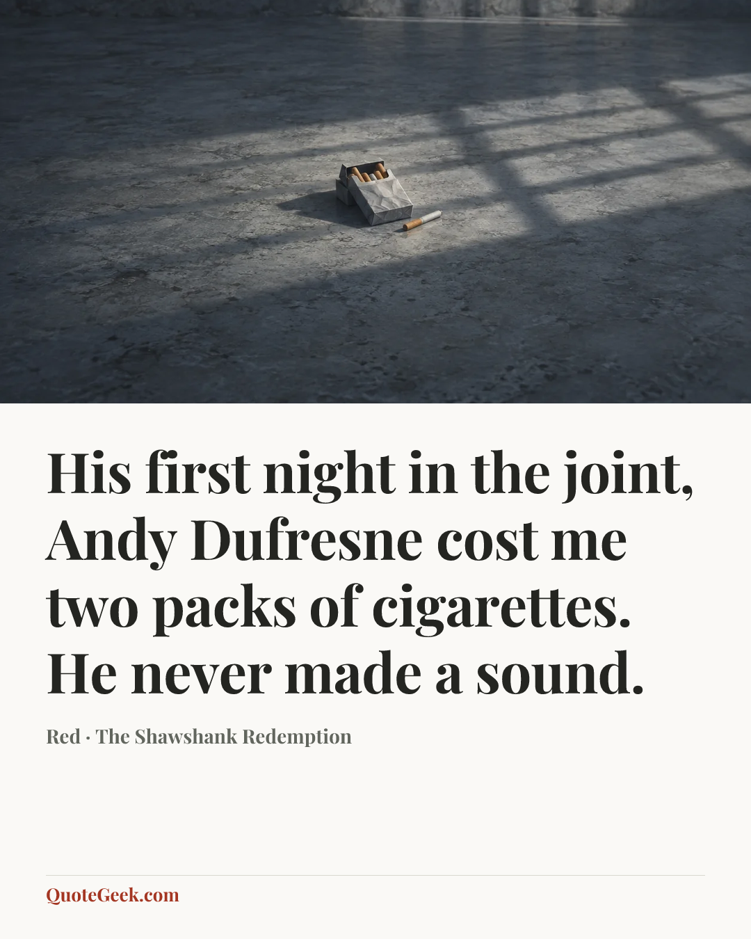 “His first night in the joint, Andy Dufresne cost me two packs of cigarettes. He never made a sound.” — Red · The Shawshank Redemption. Illustrated QuoteGeek card.
