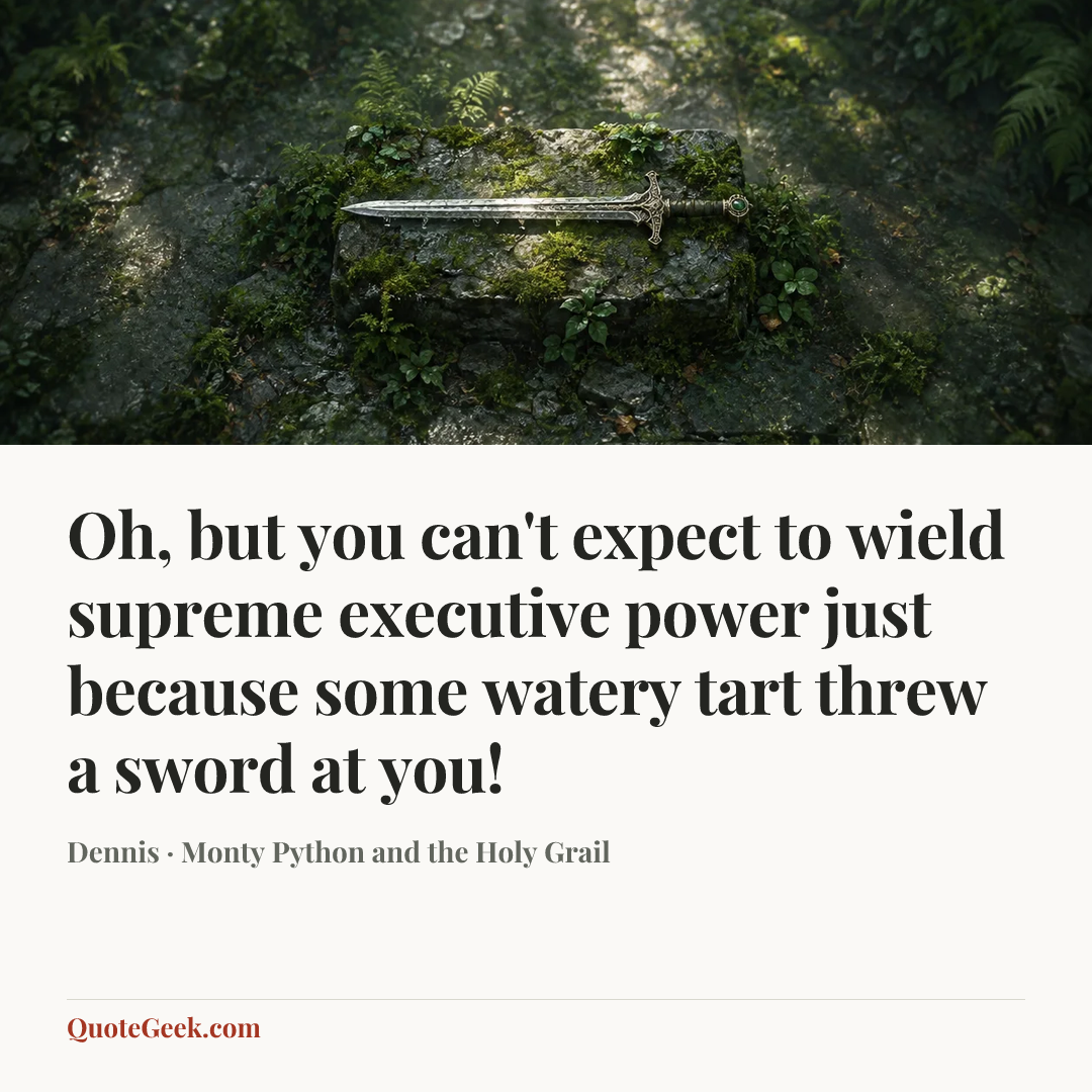 “Oh, but you can't expect to wield supreme executive power just because some watery tart threw a sword at you!” — Dennis · Monty Python and the Holy Grail. Illustrated QuoteGeek card.