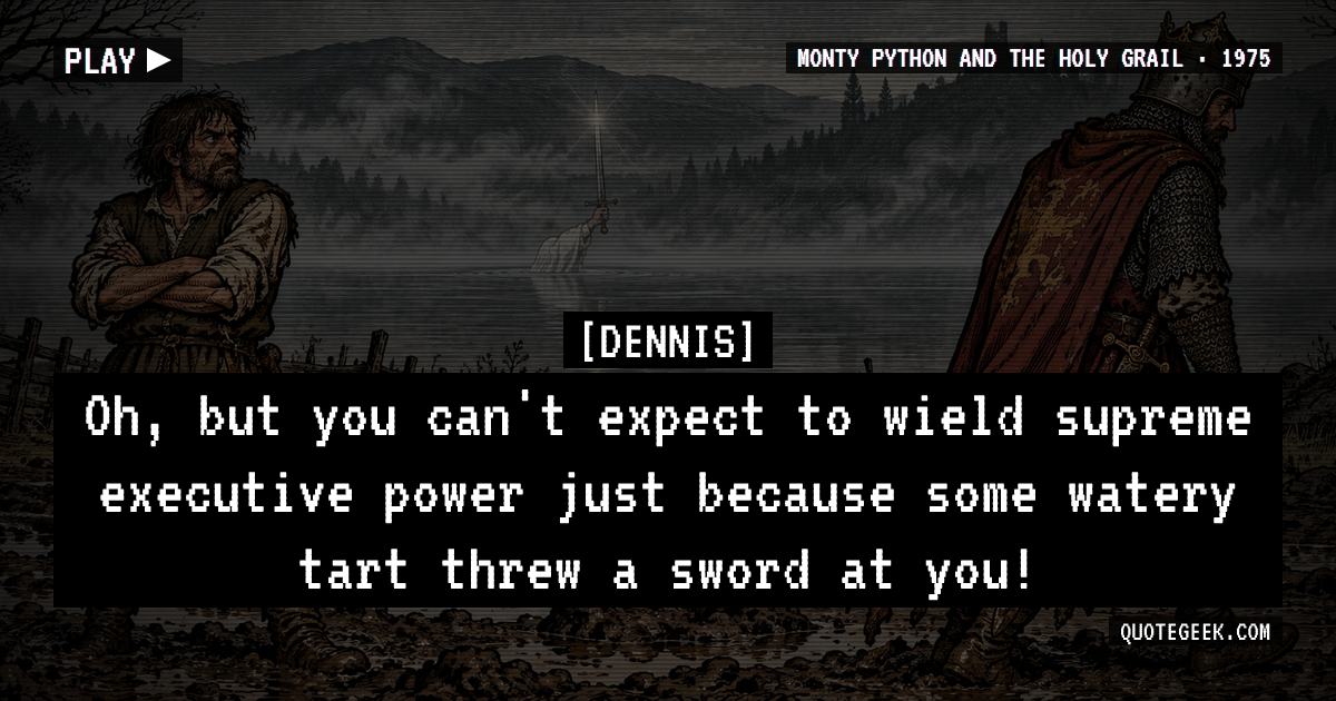 “Oh, but you can't expect to wield supreme executive power just because some watery tart threw a sword at you!” — Dennis · Monty Python and the Holy Grail. Illustrated QuoteGeek card.