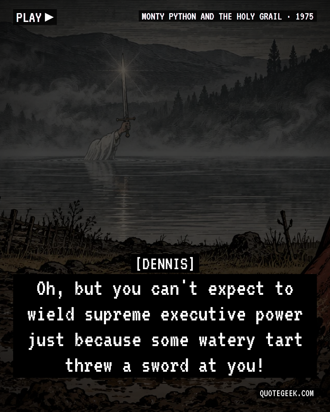 “Oh, but you can't expect to wield supreme executive power just because some watery tart threw a sword at you!” — Dennis · Monty Python and the Holy Grail. Illustrated QuoteGeek card.