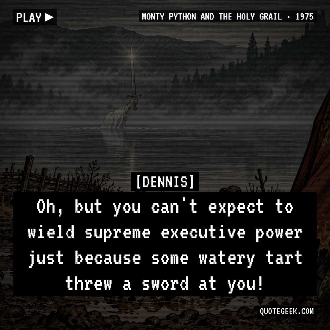 “Oh, but you can't expect to wield supreme executive power just because some watery tart threw a sword at you!” — Dennis · Monty Python and the Holy Grail. Illustrated QuoteGeek card.